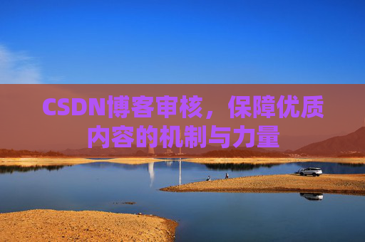 CSDN博客审核，保障优质内容的机制与力量